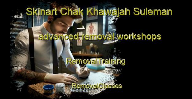 Skinart Chak Khawajah Suleman advanced removal workshops | RemovalTraining | RemovalClasses | SkinartTraining-Pakistan