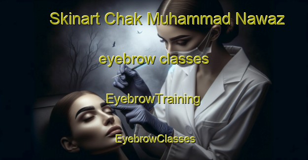 Skinart Chak Muhammad Nawaz eyebrow classes | EyebrowTraining | EyebrowClasses | SkinartTraining-Pakistan