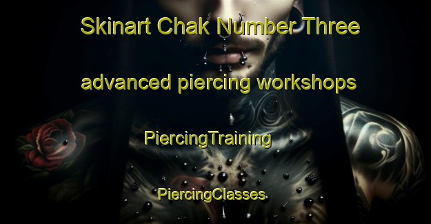 Skinart Chak Number Three advanced piercing workshops | PiercingTraining | PiercingClasses | SkinartTraining-Pakistan