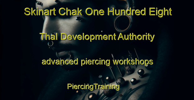 Skinart Chak One Hundred Eight Thal Development Authority advanced piercing workshops | PiercingTraining | PiercingClasses | SkinartTraining-Pakistan