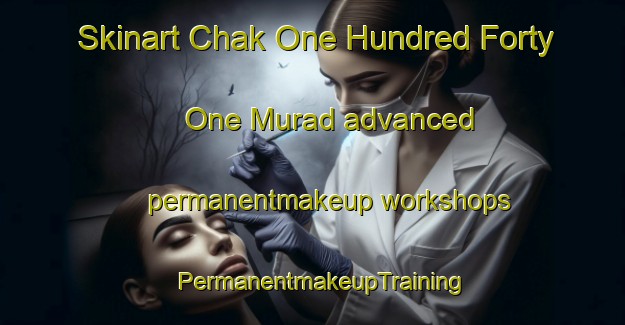 Skinart Chak One Hundred Forty One Murad advanced permanentmakeup workshops | PermanentmakeupTraining | PermanentmakeupClasses | SkinartTraining-Pakistan