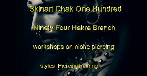 Skinart Chak One Hundred Ninety Four Hakra Branch workshops on niche piercing styles | PiercingTraining | PiercingClasses | SkinartTraining-Pakistan