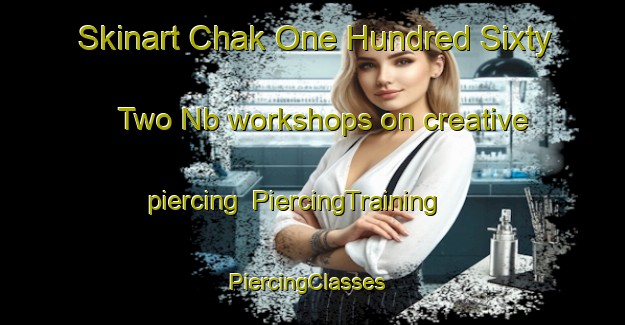 Skinart Chak One Hundred Sixty Two Nb workshops on creative piercing | PiercingTraining | PiercingClasses | SkinartTraining-Pakistan
