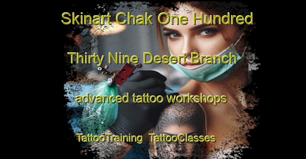 Skinart Chak One Hundred Thirty Nine Desert Branch advanced tattoo workshops | TattooTraining | TattooClasses | SkinartTraining-Pakistan
