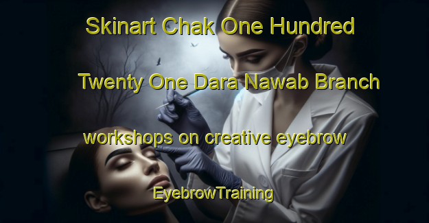 Skinart Chak One Hundred Twenty One Dara Nawab Branch workshops on creative eyebrow | EyebrowTraining | EyebrowClasses | SkinartTraining-Pakistan