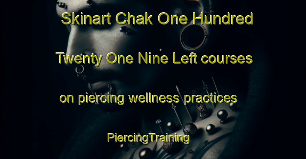 Skinart Chak One Hundred Twenty One Nine Left courses on piercing wellness practices | PiercingTraining | PiercingClasses | SkinartTraining-Pakistan