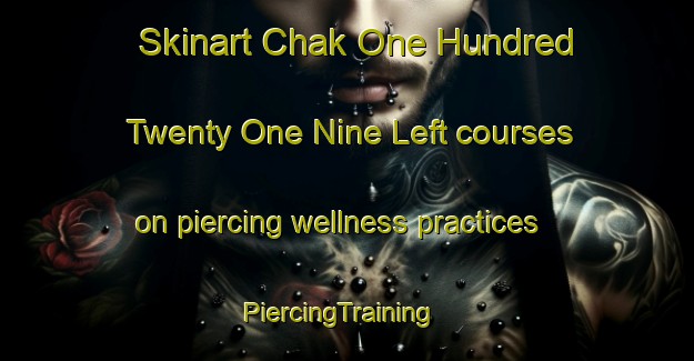 Skinart Chak One Hundred Twenty One Nine Left courses on piercing wellness practices | PiercingTraining | PiercingClasses | SkinartTraining-Pakistan