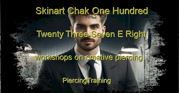 Skinart Chak One Hundred Twenty Three Seven E Right workshops on creative piercing | PiercingTraining | PiercingClasses | SkinartTraining-Pakistan