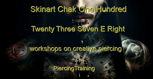 Skinart Chak One Hundred Twenty Three Seven E Right workshops on creative piercing | PiercingTraining | PiercingClasses | SkinartTraining-Pakistan