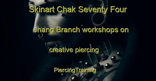 Skinart Chak Seventy Four Jhang Branch workshops on creative piercing | PiercingTraining | PiercingClasses | SkinartTraining-Pakistan