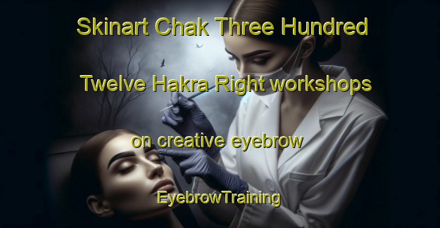 Skinart Chak Three Hundred Twelve Hakra Right workshops on creative eyebrow | EyebrowTraining | EyebrowClasses | SkinartTraining-Pakistan