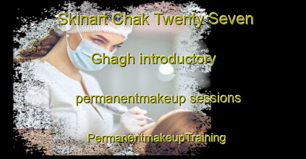 Skinart Chak Twenty Seven Ghagh introductory permanentmakeup sessions | PermanentmakeupTraining | PermanentmakeupClasses | SkinartTraining-Pakistan