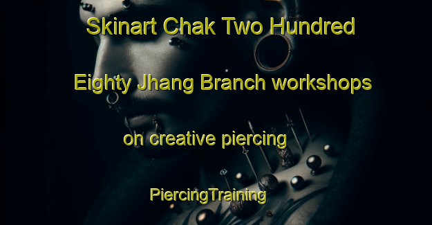 Skinart Chak Two Hundred Eighty Jhang Branch workshops on creative piercing | PiercingTraining | PiercingClasses | SkinartTraining-Pakistan