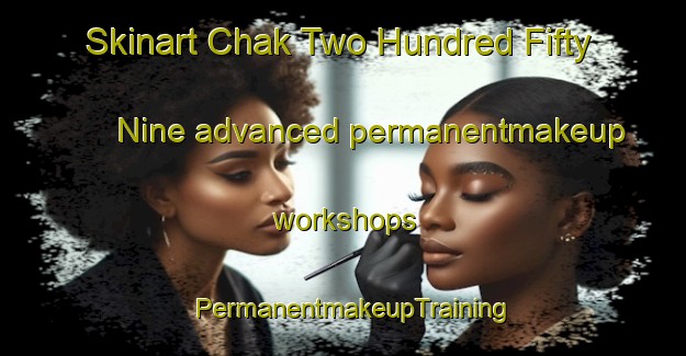 Skinart Chak Two Hundred Fifty Nine advanced permanentmakeup workshops | PermanentmakeupTraining | PermanentmakeupClasses | SkinartTraining-Pakistan
