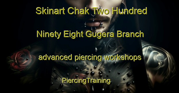 Skinart Chak Two Hundred Ninety Eight Gugera Branch advanced piercing workshops | PiercingTraining | PiercingClasses | SkinartTraining-Pakistan