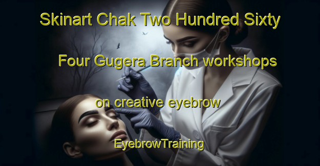 Skinart Chak Two Hundred Sixty Four Gugera Branch workshops on creative eyebrow | EyebrowTraining | EyebrowClasses | SkinartTraining-Pakistan