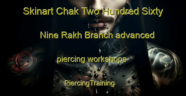 Skinart Chak Two Hundred Sixty Nine Rakh Branch advanced piercing workshops | PiercingTraining | PiercingClasses | SkinartTraining-Pakistan