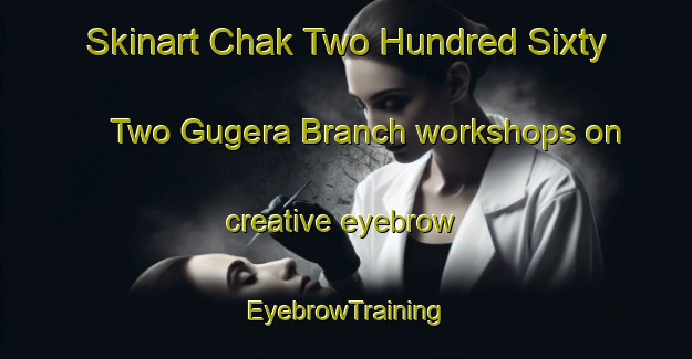 Skinart Chak Two Hundred Sixty Two Gugera Branch workshops on creative eyebrow | EyebrowTraining | EyebrowClasses | SkinartTraining-Pakistan