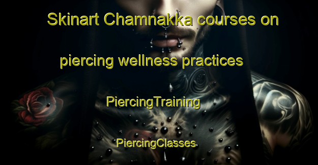 Skinart Chamnakka courses on piercing wellness practices | PiercingTraining | PiercingClasses | SkinartTraining-Pakistan