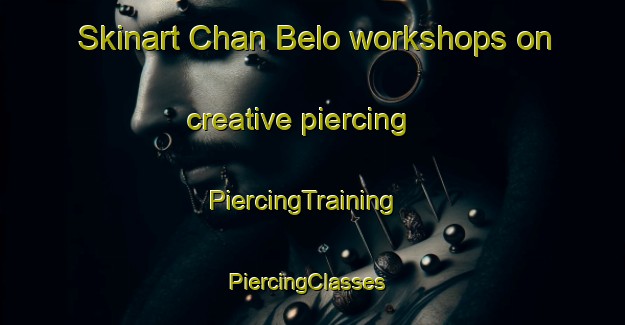 Skinart Chan Belo workshops on creative piercing | PiercingTraining | PiercingClasses | SkinartTraining-Pakistan