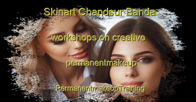 Skinart Chandsur Banda workshops on creative permanentmakeup | PermanentmakeupTraining | PermanentmakeupClasses | SkinartTraining-Pakistan