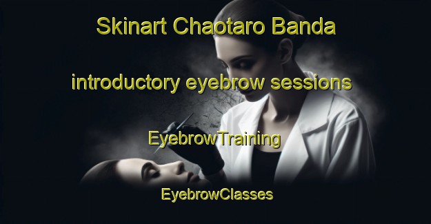 Skinart Chaotaro Banda introductory eyebrow sessions | EyebrowTraining | EyebrowClasses | SkinartTraining-Pakistan
