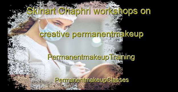 Skinart Chaphri workshops on creative permanentmakeup | PermanentmakeupTraining | PermanentmakeupClasses | SkinartTraining-Pakistan