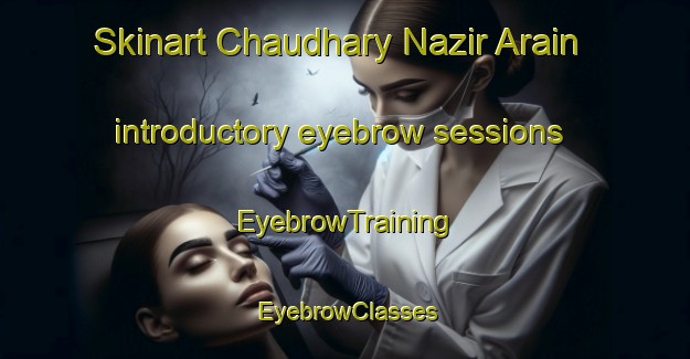 Skinart Chaudhary Nazir Arain introductory eyebrow sessions | EyebrowTraining | EyebrowClasses | SkinartTraining-Pakistan