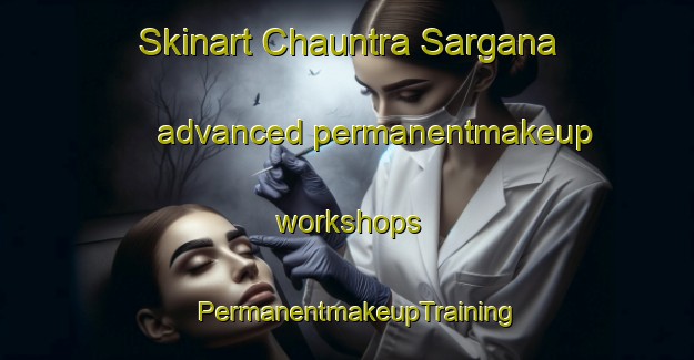 Skinart Chauntra Sargana advanced permanentmakeup workshops | PermanentmakeupTraining | PermanentmakeupClasses | SkinartTraining-Pakistan