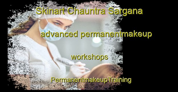 Skinart Chauntra Sargana advanced permanentmakeup workshops | PermanentmakeupTraining | PermanentmakeupClasses | SkinartTraining-Pakistan