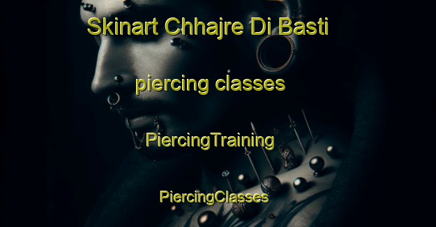 Skinart Chhajre Di Basti piercing classes | PiercingTraining | PiercingClasses | SkinartTraining-Pakistan