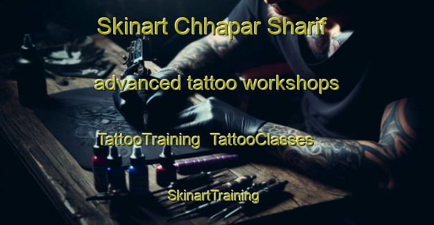 Skinart Chhapar Sharif advanced tattoo workshops | TattooTraining | TattooClasses | SkinartTraining-Pakistan
