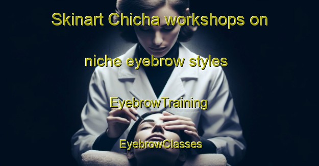 Skinart Chicha workshops on niche eyebrow styles | EyebrowTraining | EyebrowClasses | SkinartTraining-Pakistan