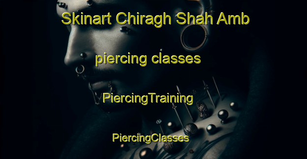 Skinart Chiragh Shah Amb piercing classes | PiercingTraining | PiercingClasses | SkinartTraining-Pakistan