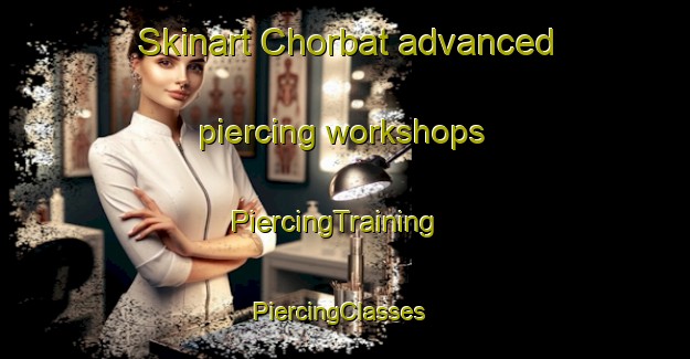 Skinart Chorbat advanced piercing workshops | PiercingTraining | PiercingClasses | SkinartTraining-Pakistan