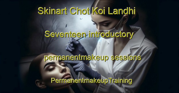 Skinart Chot Koi Landhi Seventeen introductory permanentmakeup sessions | PermanentmakeupTraining | PermanentmakeupClasses | SkinartTraining-Pakistan