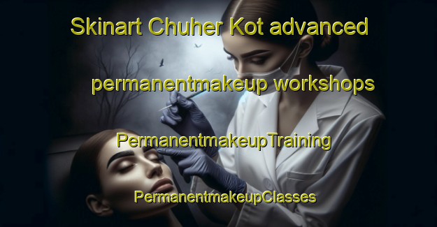 Skinart Chuher Kot advanced permanentmakeup workshops | PermanentmakeupTraining | PermanentmakeupClasses | SkinartTraining-Pakistan