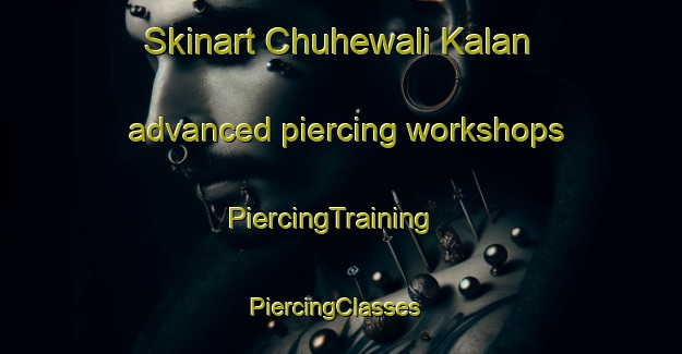 Skinart Chuhewali Kalan advanced piercing workshops | PiercingTraining | PiercingClasses | SkinartTraining-Pakistan