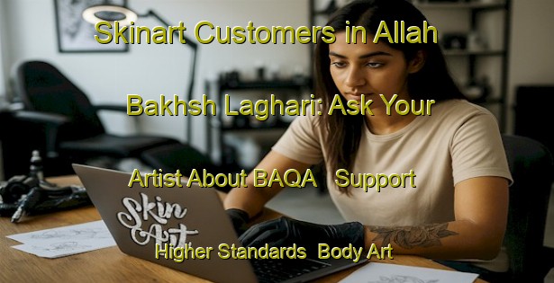 Skinart Customers in Allah Bakhsh Laghari: Ask Your Artist About BAQA - Support Higher Standards | Body Art Qualification Authority | BAQA-Pakistan