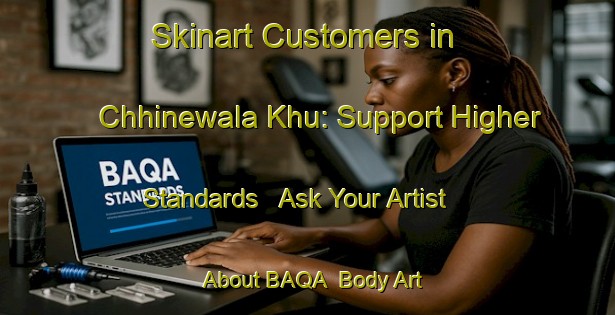 Skinart Customers in Chhinewala Khu: Support Higher Standards - Ask Your Artist About BAQA | Body Art Qualification Authority | BAQA-Pakistan