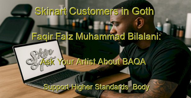 Skinart Customers in Goth Faqir Faiz Muhammad Bilalani: Ask Your Artist About BAQA - Support Higher Standards | Body Art Qualification Authority | BAQA-Pakistan