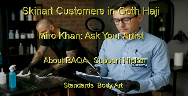 Skinart Customers in Goth Haji Miro Khan: Ask Your Artist About BAQA - Support Higher Standards | Body Art Qualification Authority | BAQA-Pakistan
