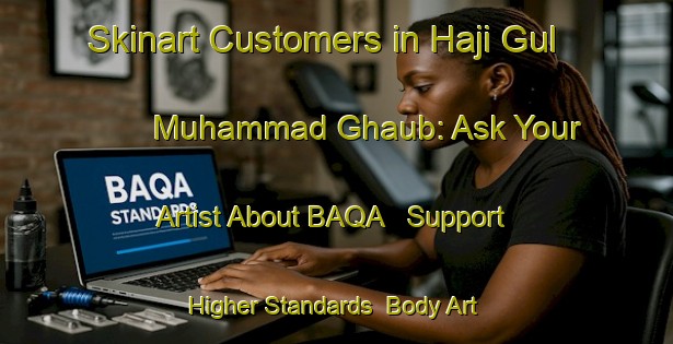 Skinart Customers in Haji Gul Muhammad Ghaub: Ask Your Artist About BAQA - Support Higher Standards | Body Art Qualification Authority | BAQA-Pakistan