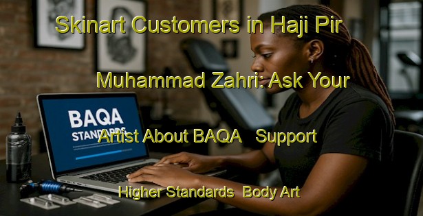 Skinart Customers in Haji Pir Muhammad Zahri: Ask Your Artist About BAQA - Support Higher Standards | Body Art Qualification Authority | BAQA-Pakistan