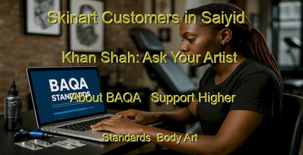 Skinart Customers in Saiyid Khan Shah: Ask Your Artist About BAQA - Support Higher Standards | Body Art Qualification Authority | BAQA-Pakistan