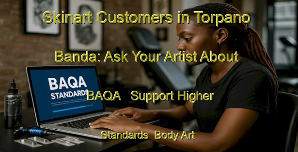 Skinart Customers in Torpano Banda: Ask Your Artist About BAQA - Support Higher Standards | Body Art Qualification Authority | BAQA-Pakistan