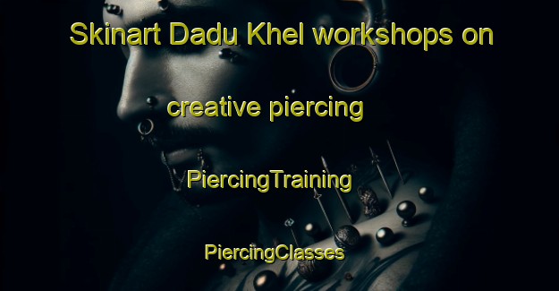 Skinart Dadu Khel workshops on creative piercing | PiercingTraining | PiercingClasses | SkinartTraining-Pakistan