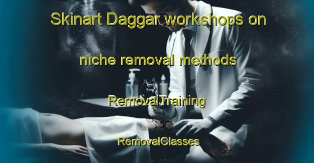 Skinart Daggar workshops on niche removal methods | RemovalTraining | RemovalClasses | SkinartTraining-Pakistan