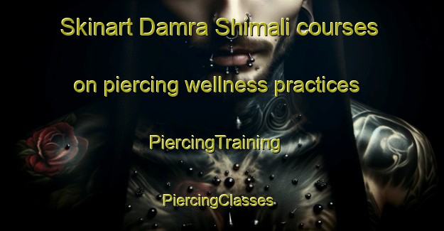 Skinart Damra Shimali courses on piercing wellness practices | PiercingTraining | PiercingClasses | SkinartTraining-Pakistan