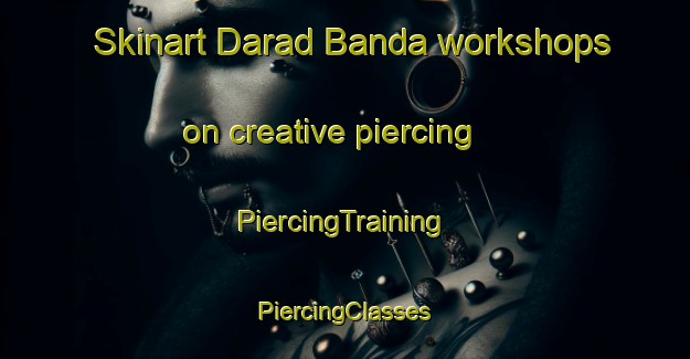 Skinart Darad Banda workshops on creative piercing | #PiercingTraining #PiercingClasses #SkinartTraining-Pakistan